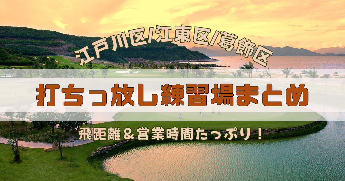 【江戸川区/江東区/葛飾区】飛距離＆営業時間たっぷり！初心者にもやさしい打ちっ放し練習場まとめ