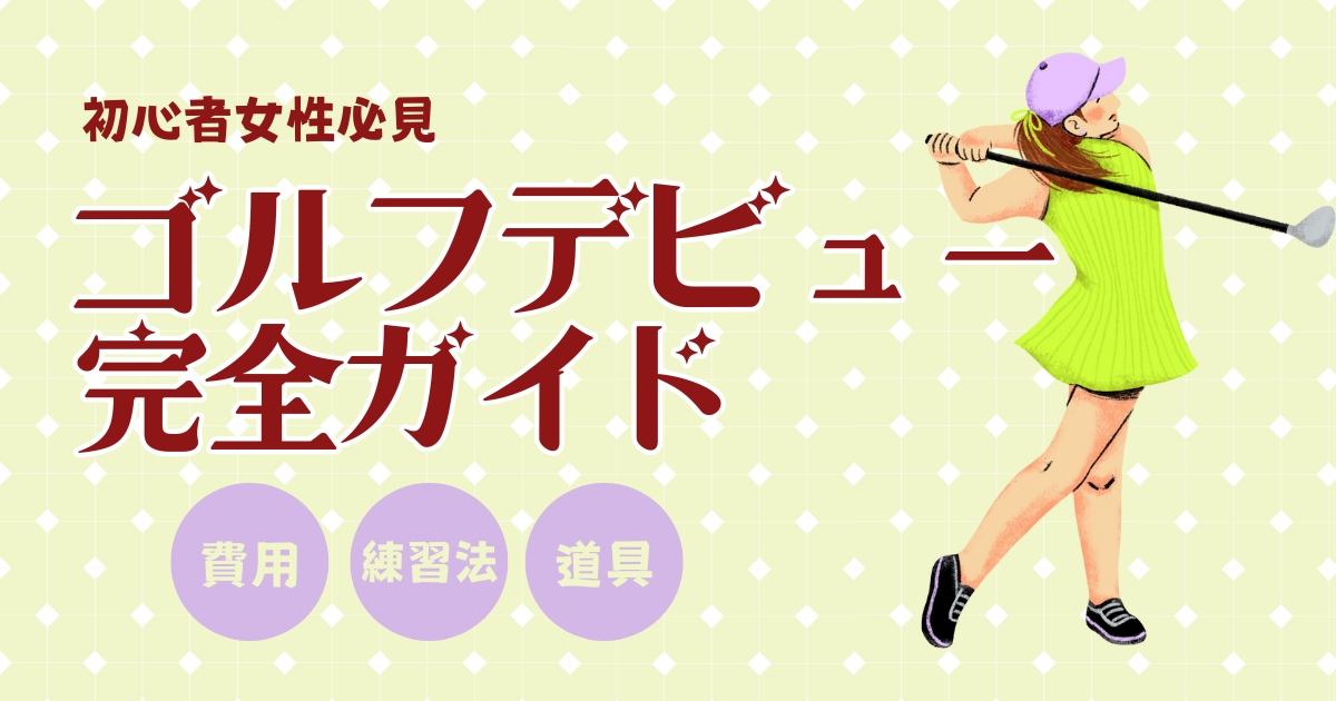 【初心者女性必見】ゴルフデビュー完全ガイド｜費用・練習法・道具選びまでやさしく解説
