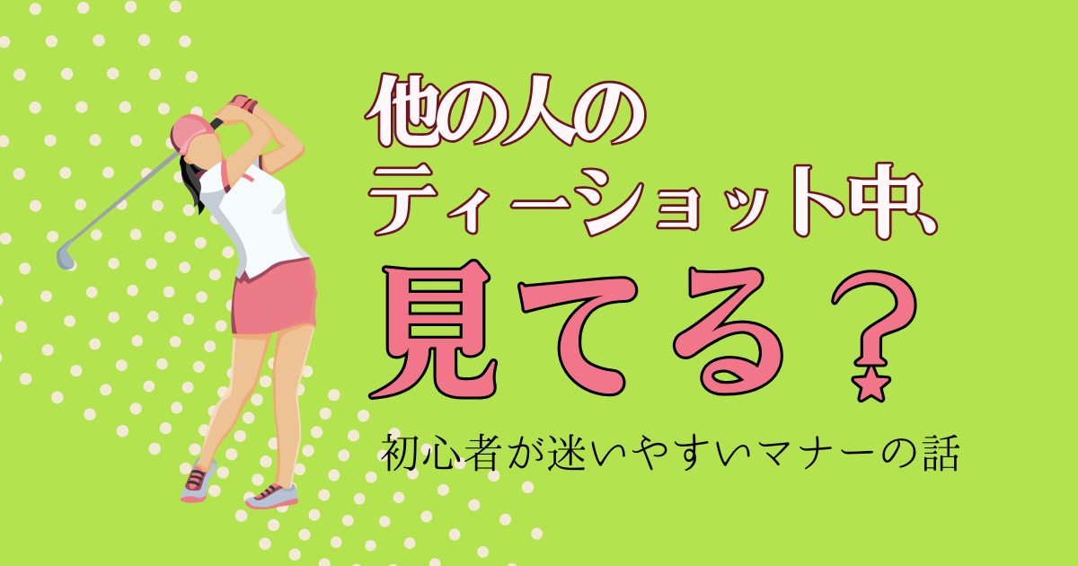 ゴルフ初心者がやりがち｜他の人のティーショット中のマナーとは？